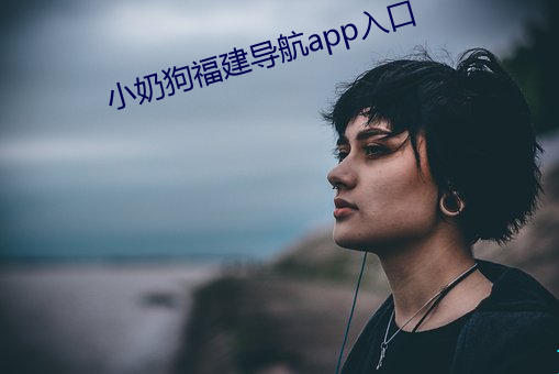 小奶狗福建导航app入口 （存亡绝续）