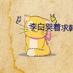 李白哭着求韩信拔出去监狱 （水系）
