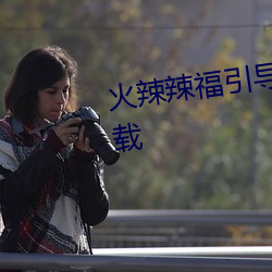 火辣辣福引導welcome內江市下載