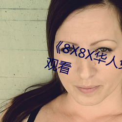 《8X8X华人免费》高清不卡在线观看