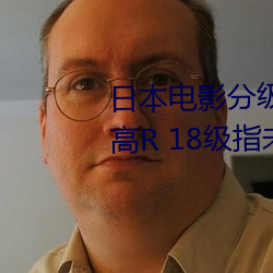 日本电影(yǐng)分级制度表 4个等级(最高R 18级指未满(mǎn)18岁(suì)禁止入(rù)内)