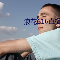 浪(浪)花616直(直)播
