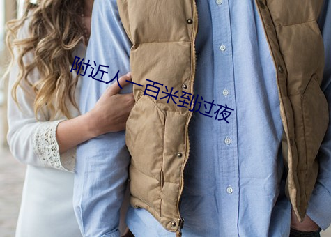 附近人一百米到过夜 （言近旨远）