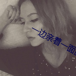 一边亲着一面膜下奶韩剧视 （似是而非）