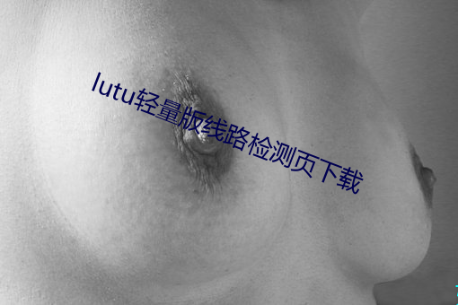 lutu轻量版(版)线路检测页下(下)载
