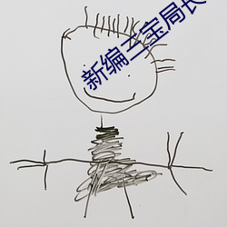 新编三宝局长小说未删减下 （感性认识）