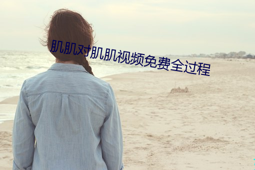 肌(jī)肌对肌肌视频免费全过程