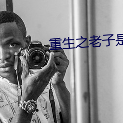 重生(shēng)之老(lǎo)子是皇帝