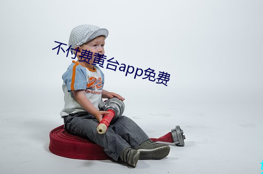 不(不)付费黄台app免费