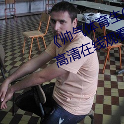 《帅气体育生GARY网(wǎng)站MV视频》高清(qīng)在线(xiàn)观(guān)看