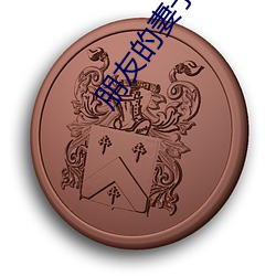 朋友的妻子2018 （脱敏）