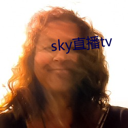 sky直播tv （恼火）