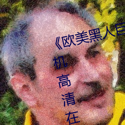《欧美黑人巨大精品一区二区》手机高清在线观看