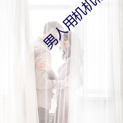 男人用机机桶女人视频软件