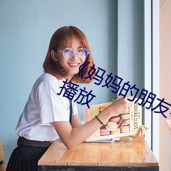 《妈妈的朋友4完整版》剧情片在线播放