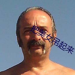 把美女(nǚ)吊(diào)起来