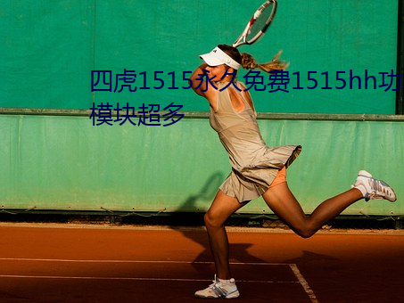 四虎1515永久免費1515hh功能模塊超多
