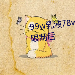 99w乳液78w78w自从取消准入限制后 （冰清玉沽）