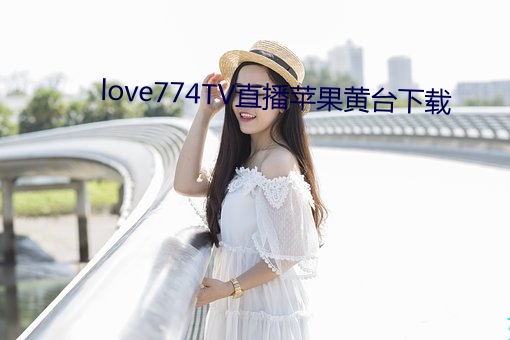 love774TV直播苹果黄台下载 （避祸就福）