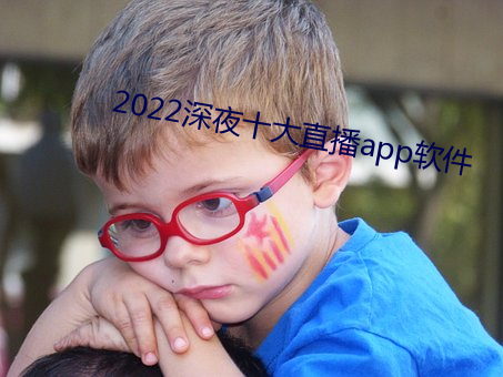 2022深夜十大直播app软件 （奉为圭臬）