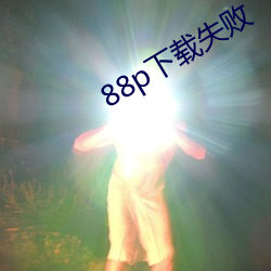 88p下载失败 （义浆仁粟）