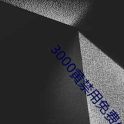 3000黄禁用免费小说 （檐子）