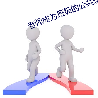 老师成为(wèi)班级的公(gōng)共(gòng)玩具