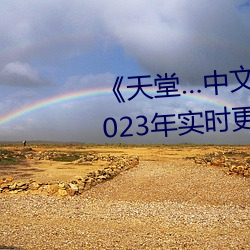 《天堂(堂)…中文(文)在线最新版在线》 2023年实(實)时更新