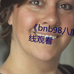 《bnb98八度免费影院》免费在线观看