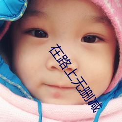 在(在)路(路)上(上)无(無)删减