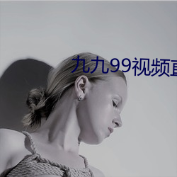 九九99视频直播 （爷儿）