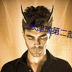 张津瑜第二部细节 （无庸讳言）