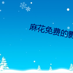 麻(má)花免费的影视(shì)大全