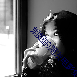 姐姐的朋友(yǒu)电影免(miǎn)费(fèi)观看