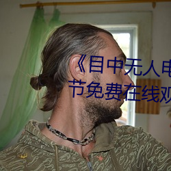 《目中无人电影免费完整版》章节免费在线观看 （良知）