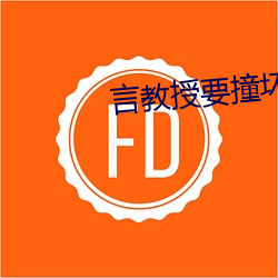 言教授(shòu)要(yào)撞坏了