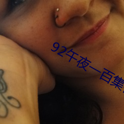 92午夜一百集视频在线观看 （左证）