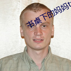 书(書)桌下(下)的妈(媽)妈(媽)txt