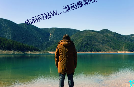 成(chéng)品网站(zhàn)W灬源码(mǎ)最新(xīn)版