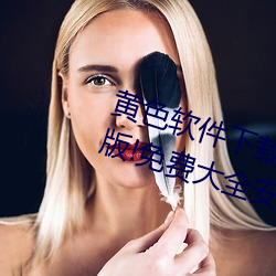 黄色软件下载3.0.3每天无限次vivo版!免费大全安卓 （激将）