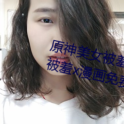原神美女被羞x漫(漫)画分(分)享 原神美女(女)被羞(羞)x漫画免费观(觀)看