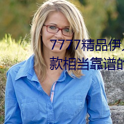 7777精(精)品伊人久久久大(大)香(香)线(線)蕉:一款相(相)当靠谱(譜)的高品质观影软
