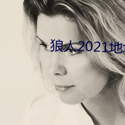 狼人2021地址一(一)地址(址)二(二)