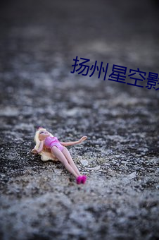 扬州星空影院 （长嘘短叹）