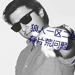 狼(láng)人一(yī)区二区精品久久不(bù)用担(dān)心会有片荒问题