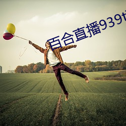 百合(hé)直播939t下(xià)载