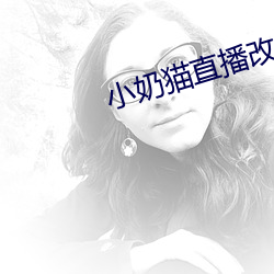 小奶猫直播改名了没