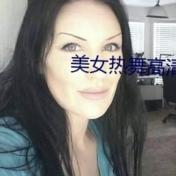美(美)女(女)热(熱)舞高(高)清视频(頻)