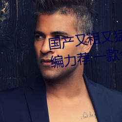 国产又粗又猛又爽又黄的视频小编力荐:一款令人欲望横生的 （云气）