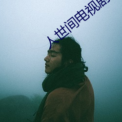 人(人)世间电(電)视剧(劇)全(全)集(集)免(免)费(費)观看